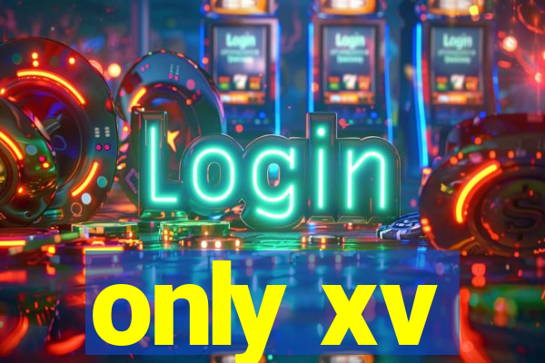 only xv